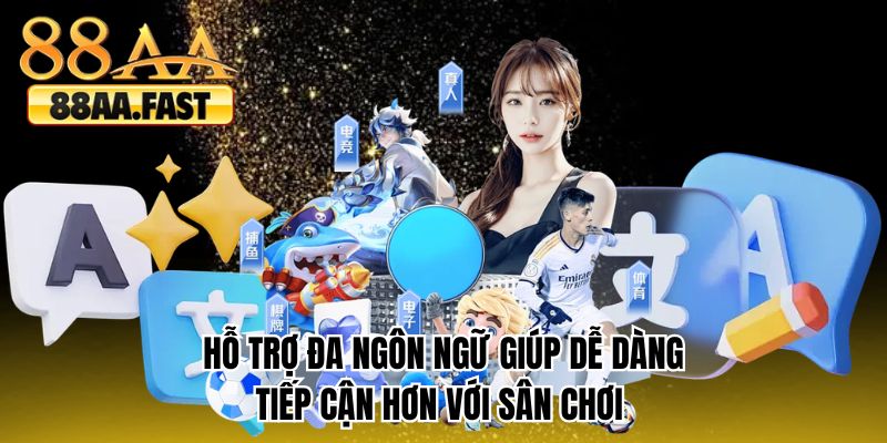 Hỗ trợ đa ngôn ngữ giúp dễ dàng tiếp cận hơn với sân chơi