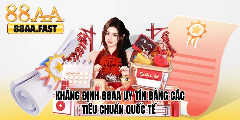 Khẳng định 88AA uy tín bằng các tiêu chuẩn quốc tế